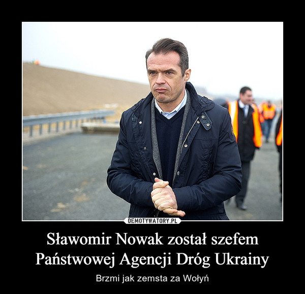Sławomir Nowak został szefem Państwowej Agencji Dróg Ukrainy – Brzmi jak zemsta za Wołyń 