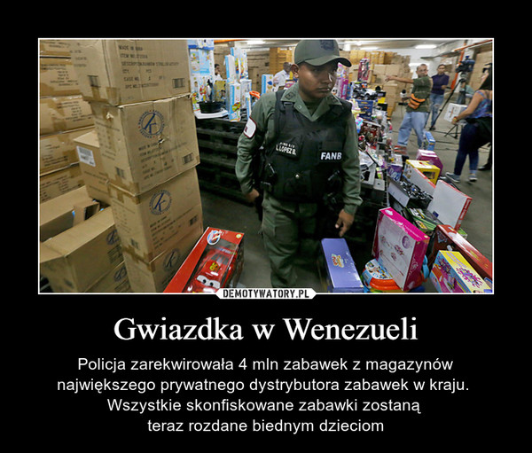 Gwiazdka w Wenezueli – Policja zarekwirowała 4 mln zabawek z magazynównajwiększego prywatnego dystrybutora zabawek w kraju. Wszystkie skonfiskowane zabawki zostaną teraz rozdane biednym dzieciom 