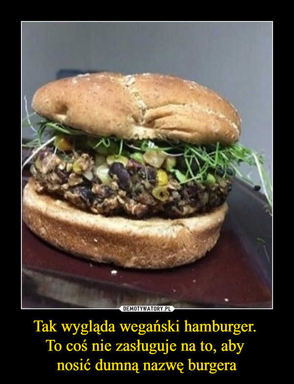 Tak wygląda wegański hamburger. To coś nie zasługuje na to, aby nosić dumną nazwę burgera –  