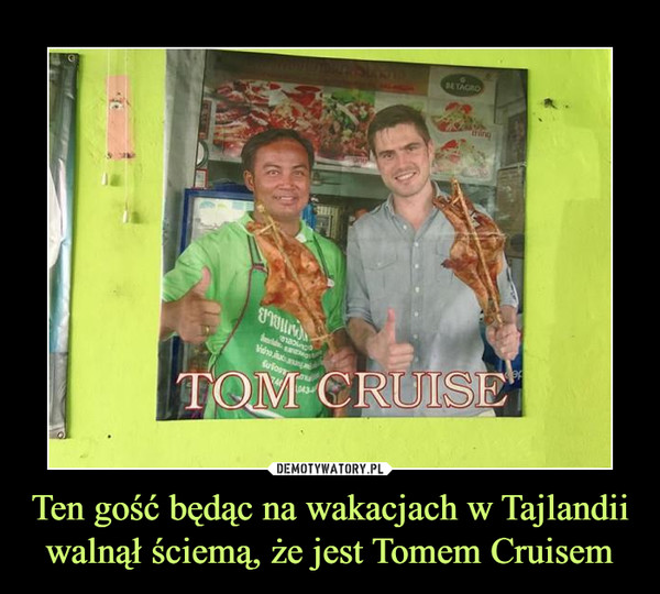 Ten gość będąc na wakacjach w Tajlandii walnął ściemą, że jest Tomem Cruisem –  