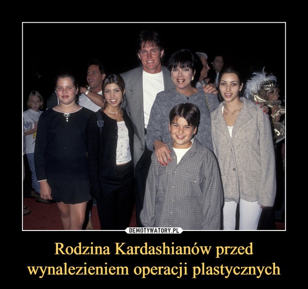 Rodzina Kardashianów przed wynalezieniem operacji plastycznych –  