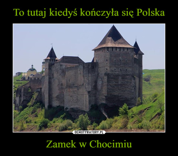 To tutaj kiedyś kończyła się Polska Zamek w Chocimiu
