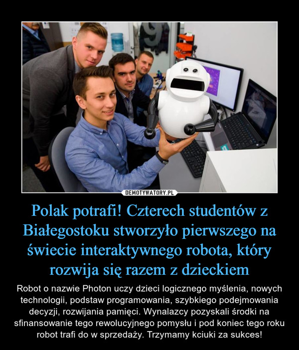 Polak potrafi! Czterech studentów z Białegostoku stworzyło pierwszego na świecie interaktywnego robota, który rozwija się razem z dzieckiem