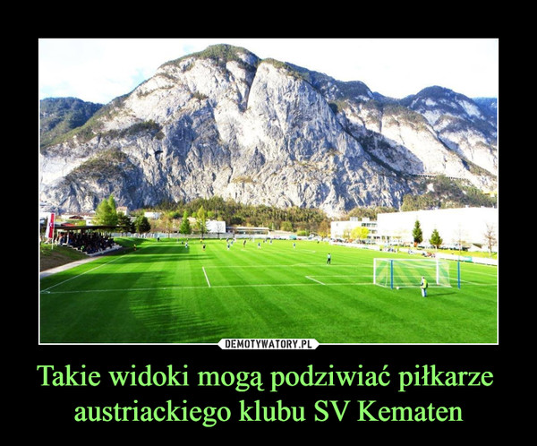 Takie widoki mogą podziwiać piłkarze austriackiego klubu SV Kematen –  