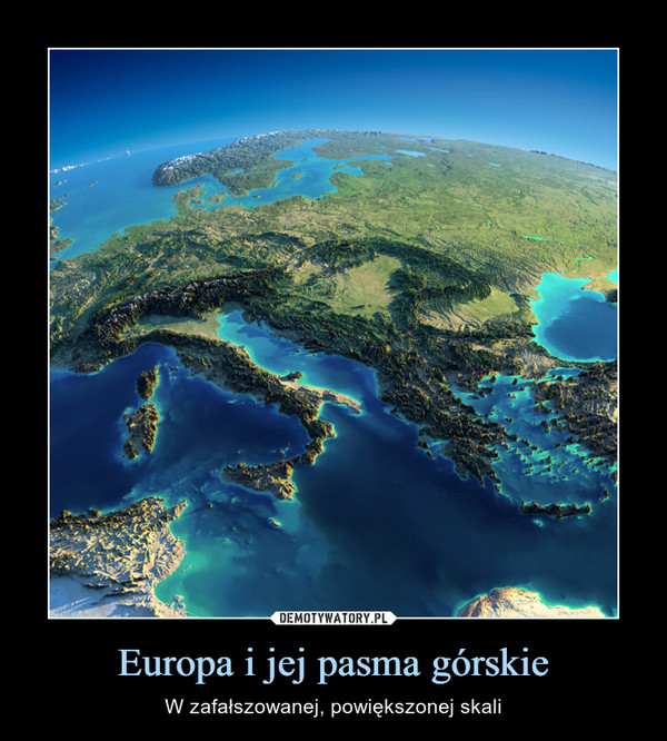 Europa i jej pasma górskie – W zafałszowanej, powiększonej skali 