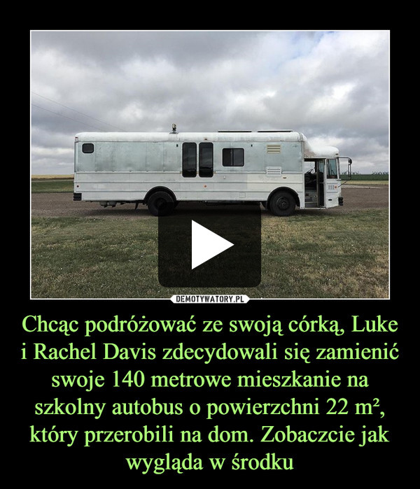 Chcąc podróżować ze swoją córką, Luke i Rachel Davis zdecydowali się zamienić swoje 140 metrowe mieszkanie na szkolny autobus o powierzchni 22 m², który przerobili na dom. Zobaczcie jak wygląda w środku –  