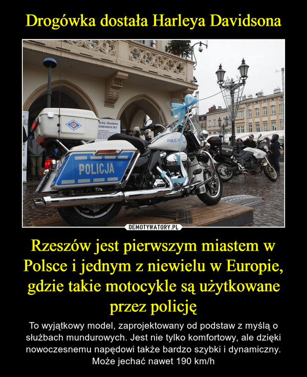 Rzeszów jest pierwszym miastem w Polsce i jednym z niewielu w Europie, gdzie takie motocykle są użytkowane przez policję – To wyjątkowy model, zaprojektowany od podstaw z myślą o służbach mundurowych. Jest nie tylko komfortowy, ale dzięki nowoczesnemu napędowi także bardzo szybki i dynamiczny. Może jechać nawet 190 km/h 