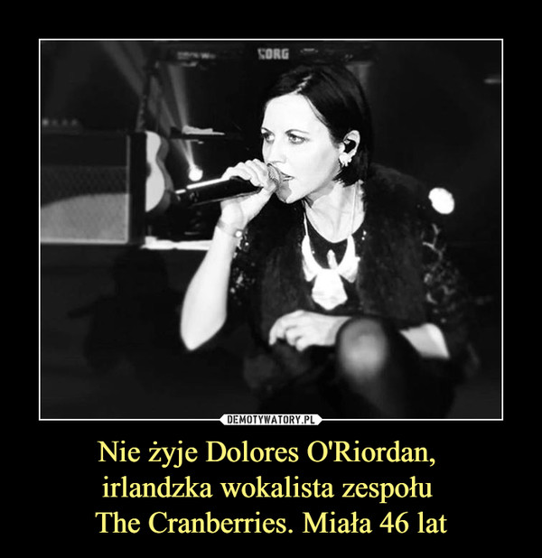 Nie żyje Dolores O'Riordan, 
irlandzka wokalista zespołu 
The Cranberries. Miała 46 lat