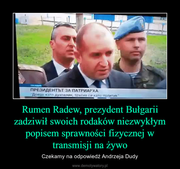 Rumen Radew, prezydent Bułgarii zadziwił swoich rodaków niezwykłym popisem sprawności fizycznej w transmisji na żywo – Czekamy na odpowiedź Andrzeja Dudy 
