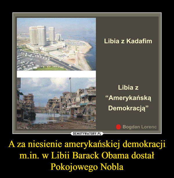A za niesienie amerykańskiej demokracji m.in. w Libii Barack Obama dostał Pokojowego Nobla –  Libia z KadafimLibia z "Amerykańską Demokracją" 
