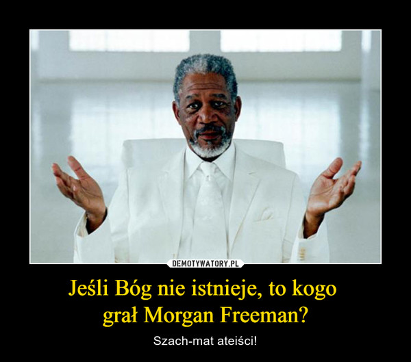 Jeśli Bóg nie istnieje, to kogo grał Morgan Freeman? – Szach-mat ateiści! 