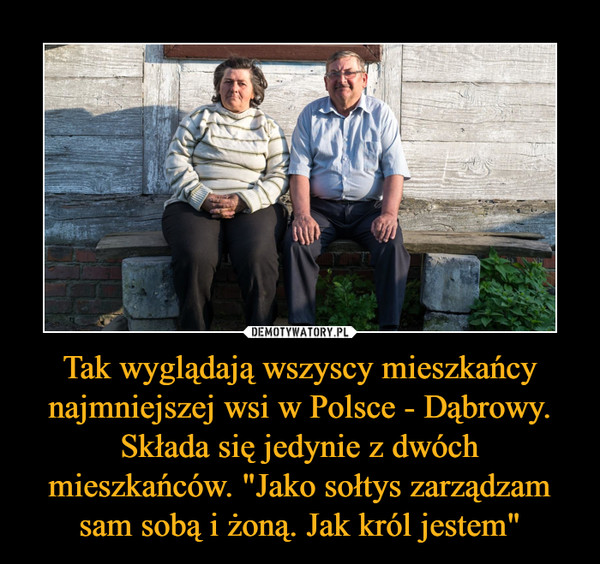 Tak wyglądają wszyscy mieszkańcy najmniejszej wsi w Polsce - Dąbrowy. Składa się jedynie z dwóch mieszkańców. "Jako sołtys zarządzam sam sobą i żoną. Jak król jestem" –  