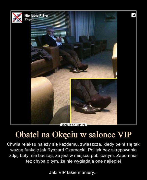 Obatel na Okęciu w salonce VIP – Chwila relaksu należy się każdemu, zwłaszcza, kiedy pełni się tak ważną funkcję jak Ryszard Czarnecki. Polityk bez skrępowania zdjął buty, nie bacząc, że jest w miejscu publicznym. Zapomniał też chyba o tym, że nie wyglądają one najlepiejJaki VIP takie maniery... 