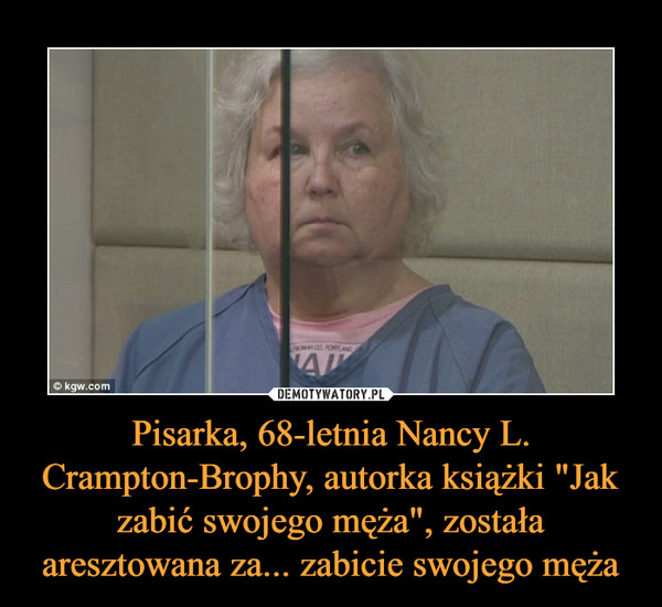 Pisarka, 68-letnia Nancy L. Crampton-Brophy, autorka książki "Jak zabić swojego męża", została aresztowana za... zabicie swojego męża