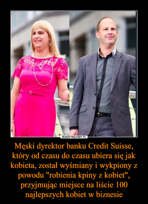 Męski dyrektor banku Credit Suisse, który od czasu do czasu ubiera się jak kobieta, został wyśmiany i wykpiony z powodu "robienia kpiny z kobiet", przyjmując miejsce na liście 100 najlepszych kobiet w biznesie –  