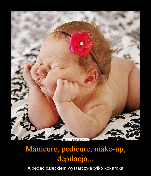 Manicure, pedicure, make-up, depilacja... – A będąc dzieckiem wystarczyła tylko kokardka 