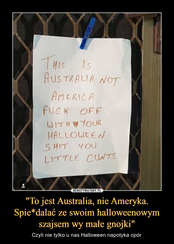 "To jest Australia, nie Ameryka. Spie*dalać ze swoim halloweenowym szajsem wy małe gnojki" – Czyli nie tylko u nas Halloween napotyka opór 