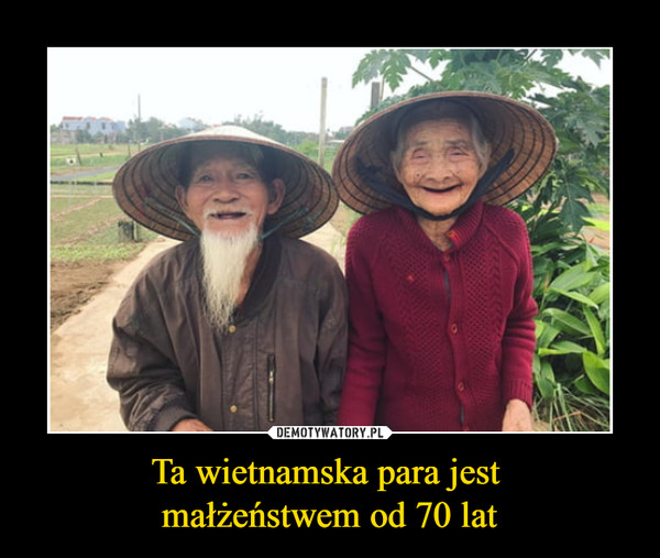 Ta wietnamska para jest 
małżeństwem od 70 lat