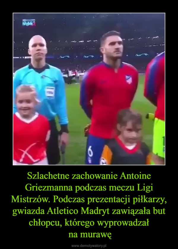 Szlachetne zachowanie Antoine Griezmanna podczas meczu Ligi Mistrzów. Podczas prezentacji piłkarzy, gwiazda Atletico Madryt zawiązała but chłopcu, którego wyprowadzał na murawę –  
