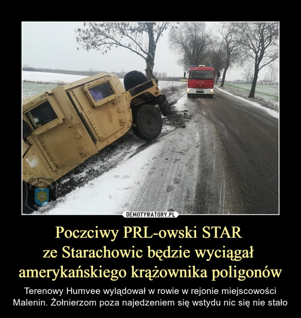 Poczciwy PRL-owski STAR ze Starachowic będzie wyciągał amerykańskiego krążownika poligonów – Terenowy Humvee wylądował w rowie w rejonie miejscowości Malenin. Żołnierzom poza najedzeniem się wstydu nic się nie stało 