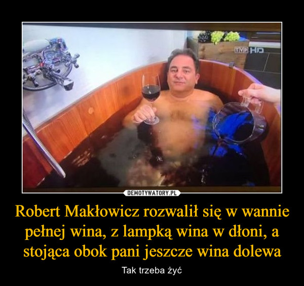Robert Makłowicz rozwalił się w wannie pełnej wina, z lampką wina w dłoni, a stojąca obok pani jeszcze wina dolewa – Tak trzeba żyć 