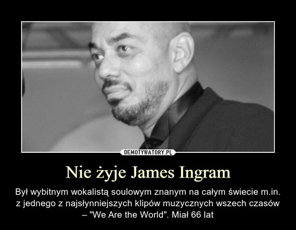 Nie żyje James Ingram – Był wybitnym wokalistą soulowym znanym na całym świecie m.in. z jednego z najsłynniejszych klipów muzycznych wszech czasów – "We Are the World". Miał 66 lat 