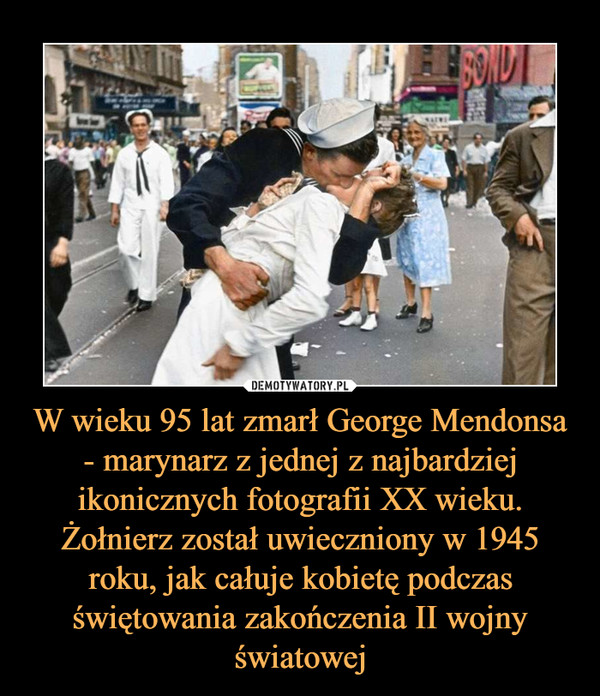 W wieku 95 lat zmarł George Mendonsa - marynarz z jednej z najbardziej ikonicznych fotografii XX wieku. Żołnierz został uwieczniony w 1945 roku, jak całuje kobietę podczas świętowania zakończenia II wojny światowej