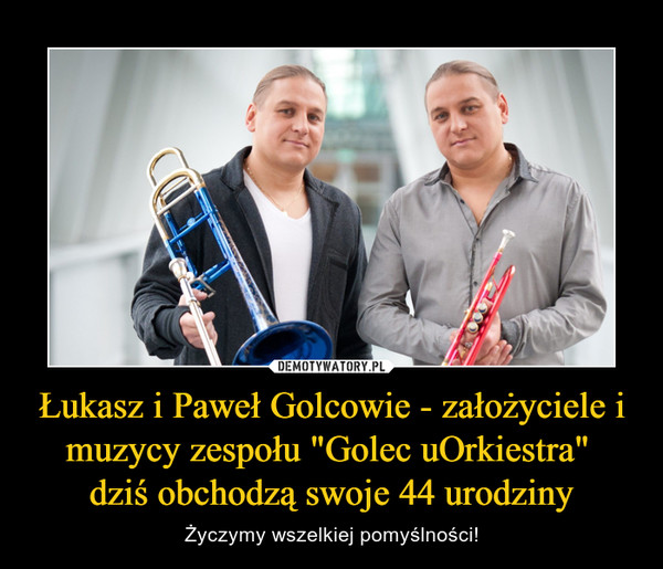 Łukasz i Paweł Golcowie - założyciele i muzycy zespołu "Golec uOrkiestra" dziś obchodzą swoje 44 urodziny – Życzymy wszelkiej pomyślności! 