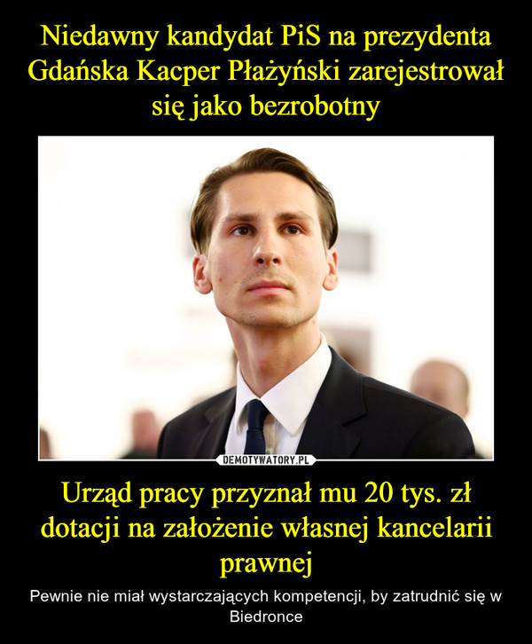 Niedawny kandydat PiS na prezydenta Gdańska Kacper Płażyński zarejestrował się jako bezrobotny Urząd pracy przyznał mu 20 tys. zł dotacji na założenie własnej kancelarii prawnej