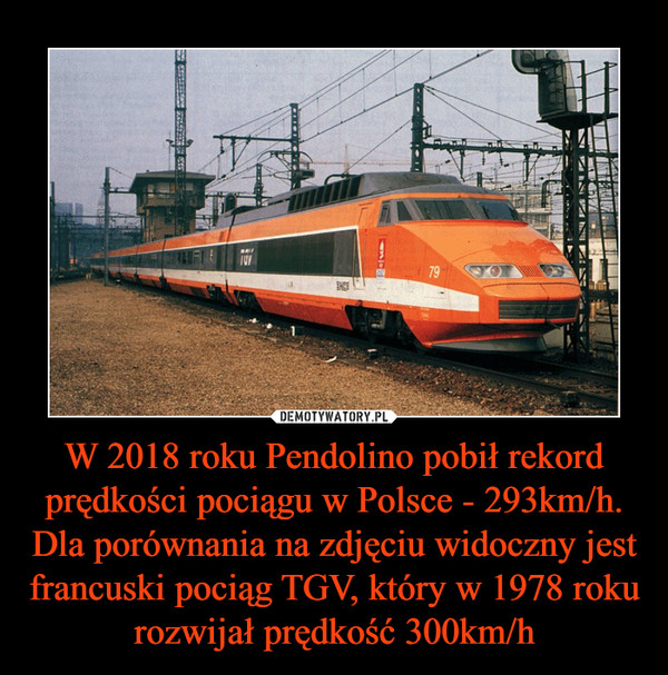 W 2018 roku Pendolino pobił rekord prędkości pociągu w Polsce - 293km/h. Dla porównania na zdjęciu widoczny jest francuski pociąg TGV, który w 1978 roku rozwijał prędkość 300km/h –  