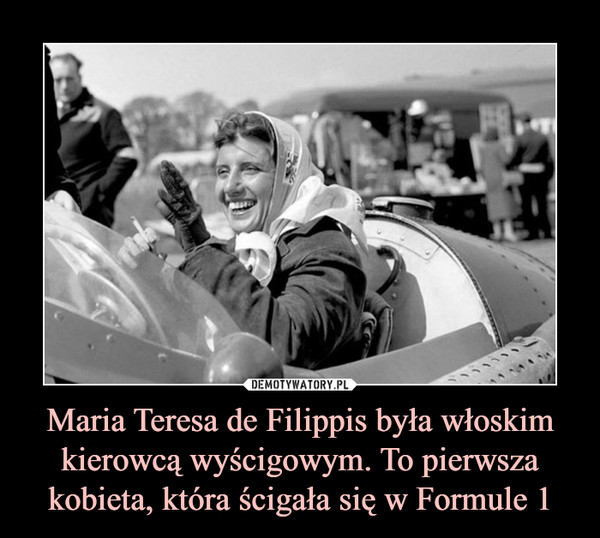 Maria Teresa de Filippis była włoskim kierowcą wyścigowym. To pierwsza kobieta, która ścigała się w Formule 1 –  
