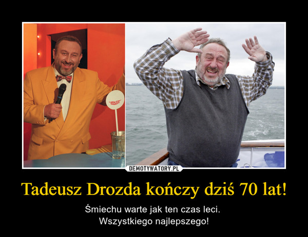 Tadeusz Drozda kończy dziś 70 lat! – Śmiechu warte jak ten czas leci. Wszystkiego najlepszego! 