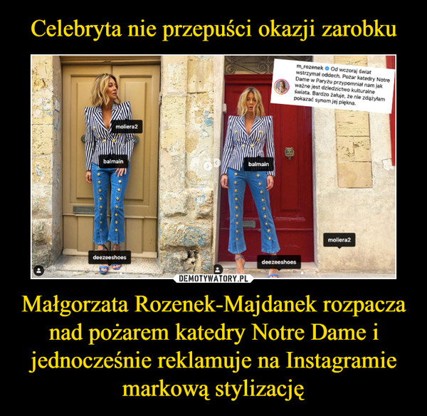 Celebryta nie przepuści okazji zarobku Małgorzata Rozenek-Majdanek rozpacza nad pożarem katedry Notre Dame i jednocześnie reklamuje na Instagramie markową stylizację