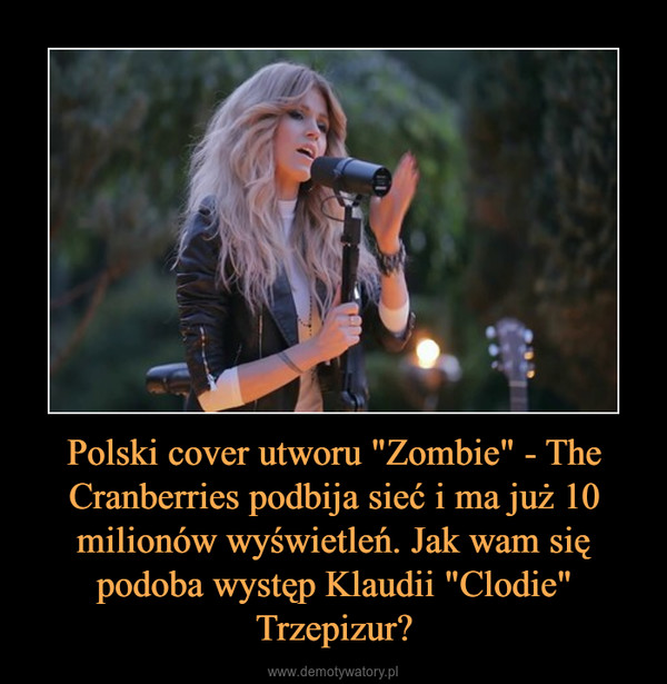 Polski cover utworu "Zombie" - The Cranberries podbija sieć i ma już 10 milionów wyświetleń. Jak wam się podoba występ Klaudii "Clodie" Trzepizur? –  