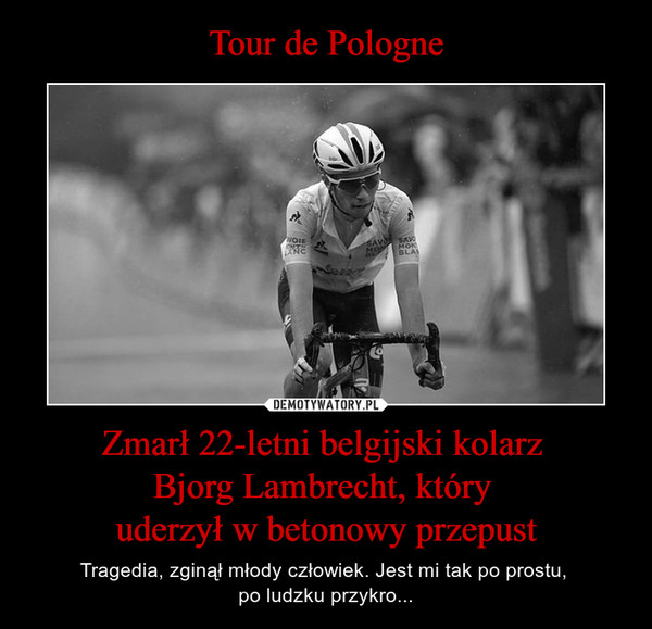 Zmarł 22-letni belgijski kolarz Bjorg Lambrecht, który uderzył w betonowy przepust – Tragedia, zginął młody człowiek. Jest mi tak po prostu, po ludzku przykro... 