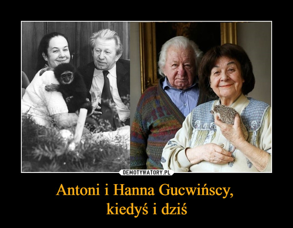 Antoni i Hanna Gucwińscy, kiedyś i dziś –  