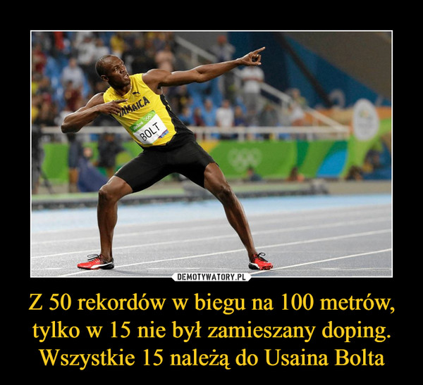 Z 50 rekordów w biegu na 100 metrów, tylko w 15 nie był zamieszany doping. Wszystkie 15 należą do Usaina Bolta –  