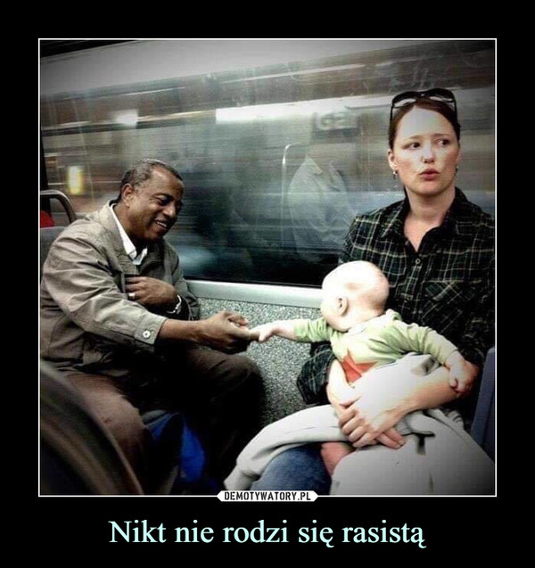 Nikt nie rodzi się rasistą –  