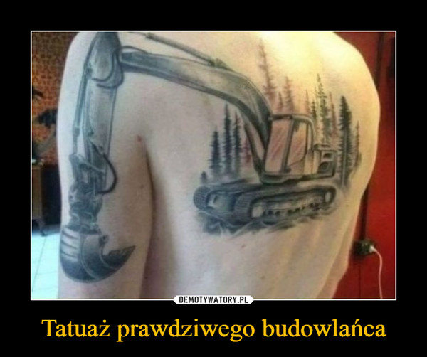 Tatuaż prawdziwego budowlańca