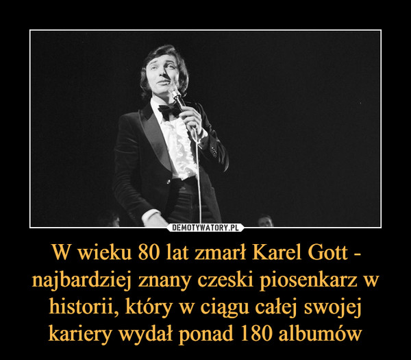 W wieku 80 lat zmarł Karel Gott - najbardziej znany czeski piosenkarz w historii, który w ciągu całej swojej kariery wydał ponad 180 albumów