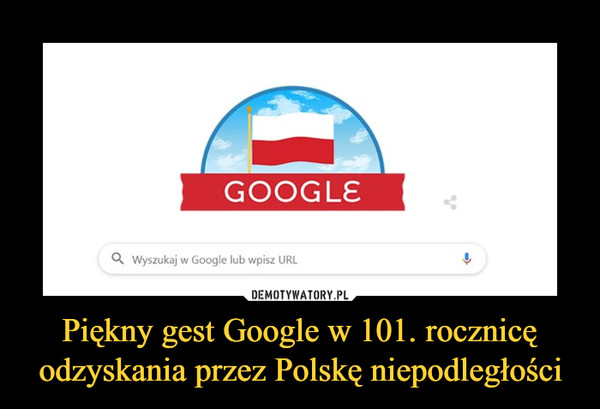 Piękny gest Google w 101. rocznicę odzyskania przez Polskę niepodległości –  