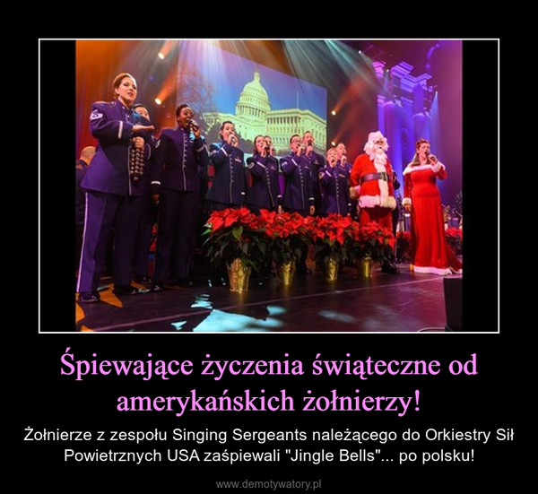 Śpiewające życzenia świąteczne od amerykańskich żołnierzy! – Żołnierze z zespołu Singing Sergeants należącego do Orkiestry Sił Powietrznych USA zaśpiewali "Jingle Bells"... po polsku! 