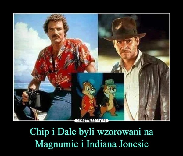 Chip i Dale byli wzorowani na Magnumie i Indiana Jonesie