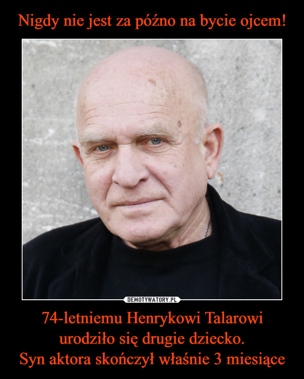 Nigdy nie jest za późno na bycie ojcem! 74-letniemu Henrykowi Talarowi urodziło się drugie dziecko.
Syn aktora skończył właśnie 3 miesiące