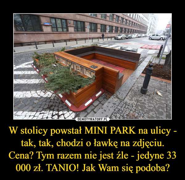 W stolicy powstał MINI PARK na ulicy - tak, tak, chodzi o ławkę na zdjęciu. Cena? Tym razem nie jest źle - jedyne 33 000 zł. TANIO! Jak Wam się podoba? –  