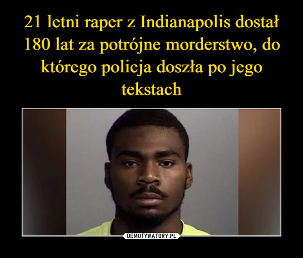 21 letni raper z Indianapolis dostał 180 lat za potrójne morderstwo, do którego policja doszła po jego tekstach