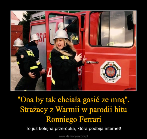 ''Ona by tak chciała gasić ze mną''. Strażacy z Warmii w parodii hitu Ronniego Ferrari – To już kolejna przeróbka, która podbija internet! 