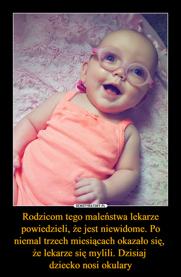 Rodzicom tego maleństwa lekarze powiedzieli, że jest niewidome. Po niemal trzech miesiącach okazało się, że lekarze się mylili. Dzisiaj dziecko nosi okulary –  