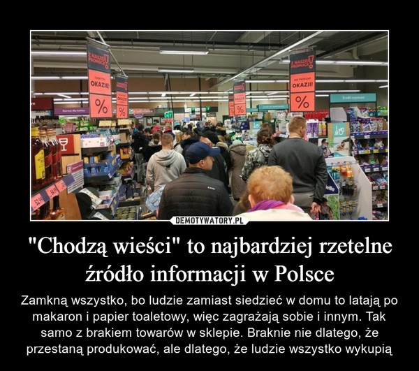 "Chodzą wieści" to najbardziej rzetelne źródło informacji w Polsce – Zamkną wszystko, bo ludzie zamiast siedzieć w domu to latają po makaron i papier toaletowy, więc zagrażają sobie i innym. Tak samo z brakiem towarów w sklepie. Braknie nie dlatego, że przestaną produkować, ale dlatego, że ludzie wszystko wykupią 