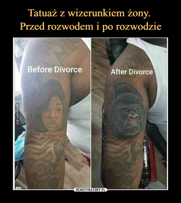Tatuaż z wizerunkiem żony. 
Przed rozwodem i po rozwodzie